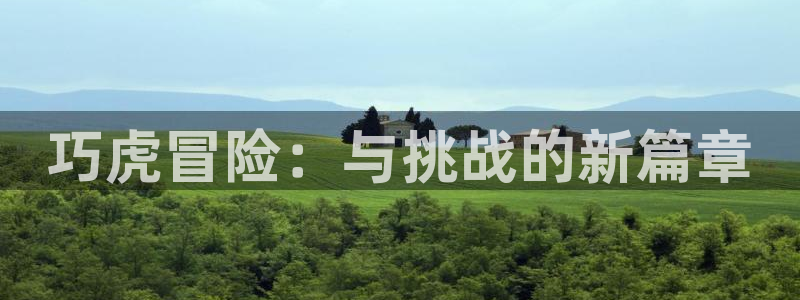 ag街机官网登录注册账号是什么样的：巧虎冒险：与挑战的新篇章