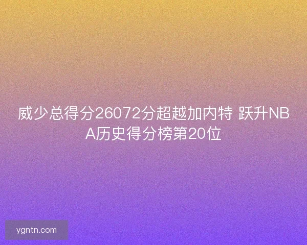 威少总得分26072分超越加内特 跃升NBA历史得分榜第20位
